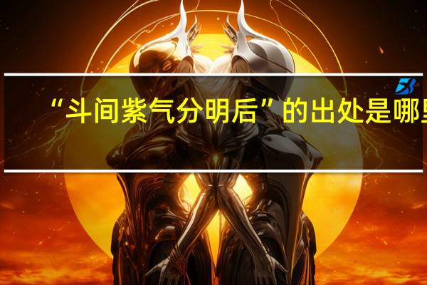 “斗间紫气分明后”的出处是哪里
