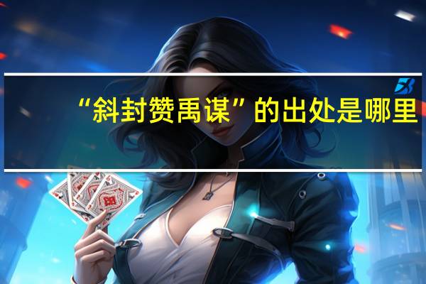“斜封赞禹谋”的出处是哪里