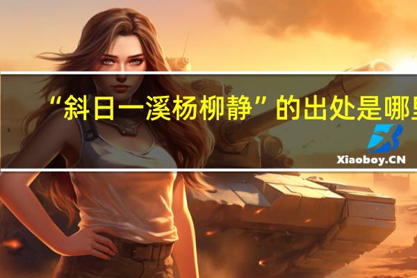 “斜日一溪杨柳静”的出处是哪里