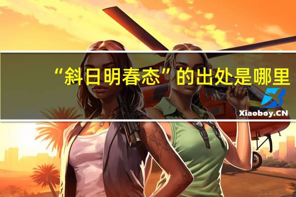 “斜日明春态”的出处是哪里
