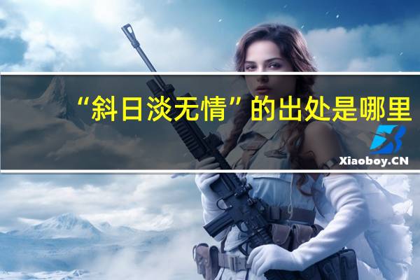 “斜日淡无情”的出处是哪里