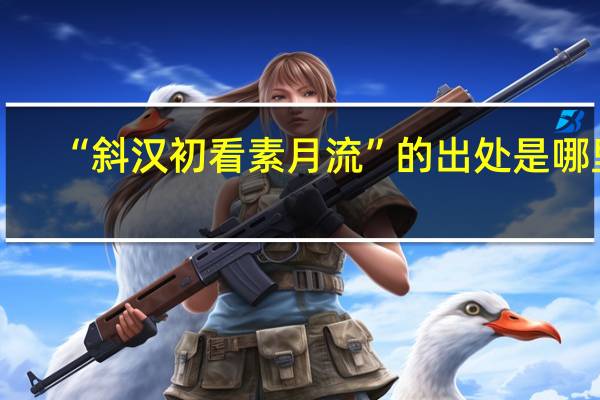 “斜汉初看素月流”的出处是哪里