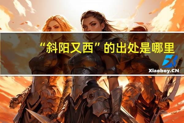 “斜阳又西”的出处是哪里