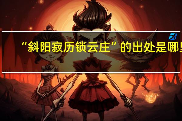 “斜阳寂历锁云庄”的出处是哪里