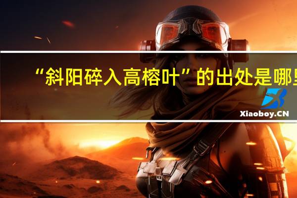 “斜阳碎入高榕叶”的出处是哪里