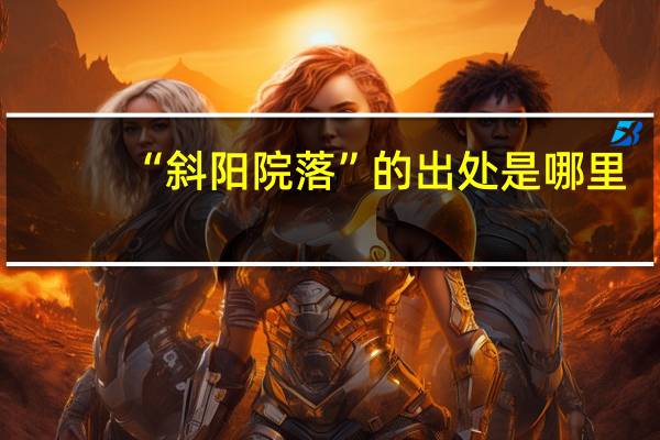 “斜阳院落”的出处是哪里