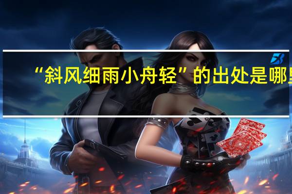 “斜风细雨小舟轻”的出处是哪里