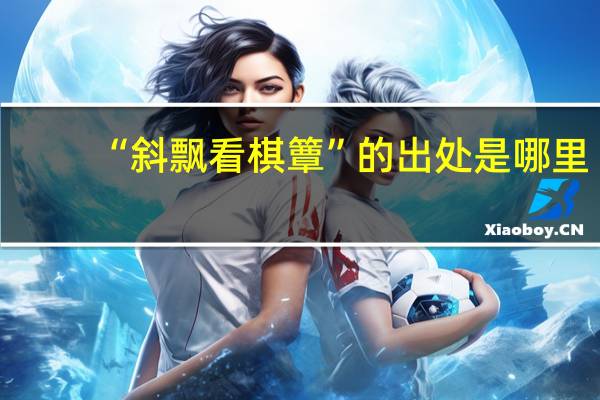 “斜飘看棋簟”的出处是哪里