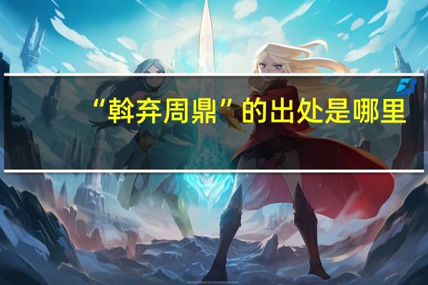 “斡弃周鼎”的出处是哪里