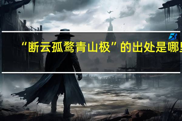 “断云孤鹜青山极”的出处是哪里