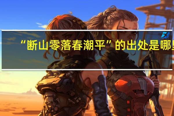 “断山零落春潮平”的出处是哪里
