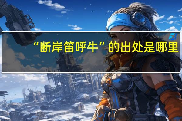 “断岸笛呼牛”的出处是哪里