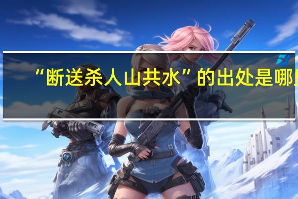 “断送杀人山共水”的出处是哪里