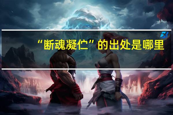 “断魂凝伫”的出处是哪里