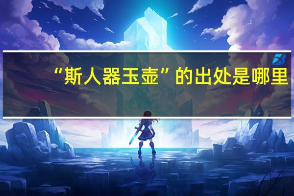 “斯人器玉壶”的出处是哪里