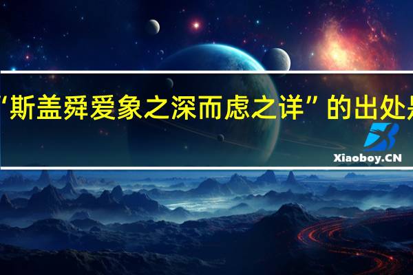 “斯盖舜爱象之深而虑之详”的出处是哪里