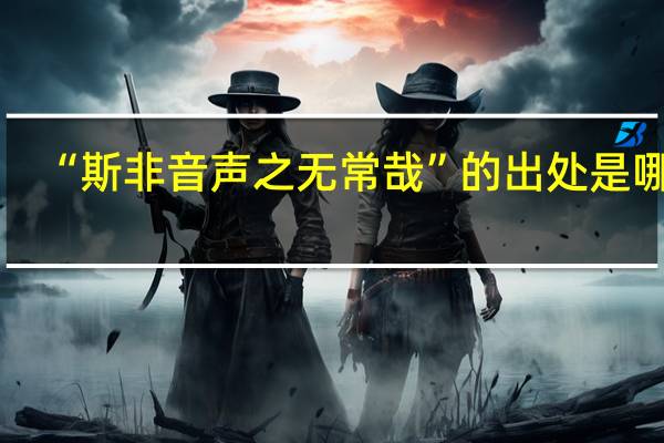 “斯非音声之无常哉”的出处是哪里