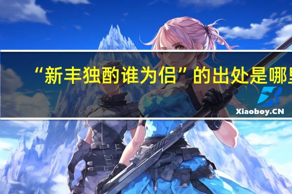 “新丰独酌谁为侣”的出处是哪里