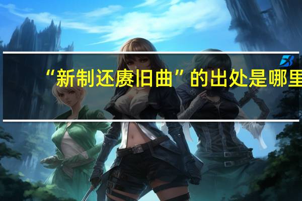 “新制还赓旧曲”的出处是哪里