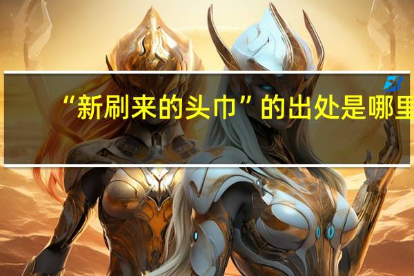 “新刷来的头巾”的出处是哪里