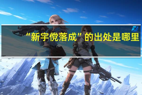 “新宇傥落成”的出处是哪里