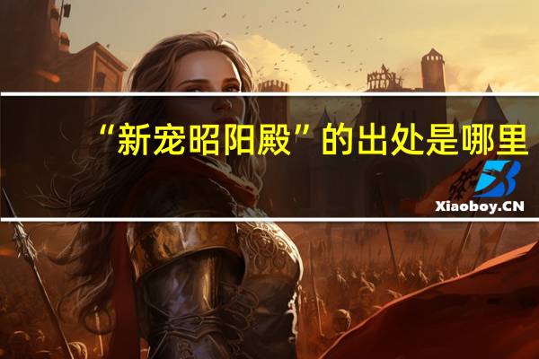 “新宠昭阳殿”的出处是哪里