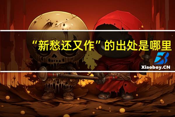 “新愁还又作”的出处是哪里