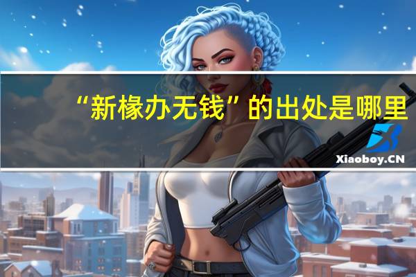 “新椽办无钱”的出处是哪里