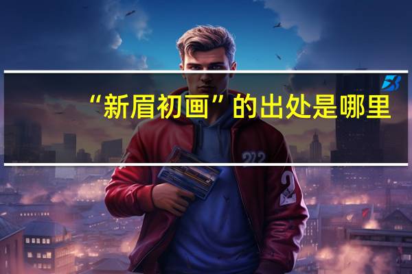 “新眉初画”的出处是哪里