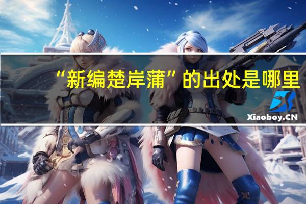 “新编楚岸蒲”的出处是哪里