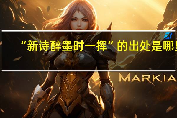 “新诗醉墨时一挥”的出处是哪里