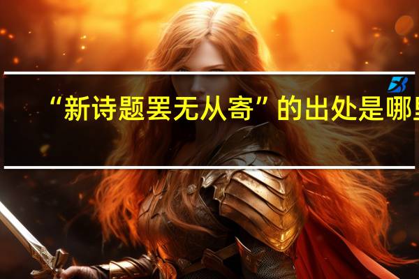 “新诗题罢无从寄”的出处是哪里