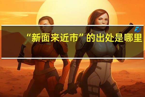 “新面来近市”的出处是哪里