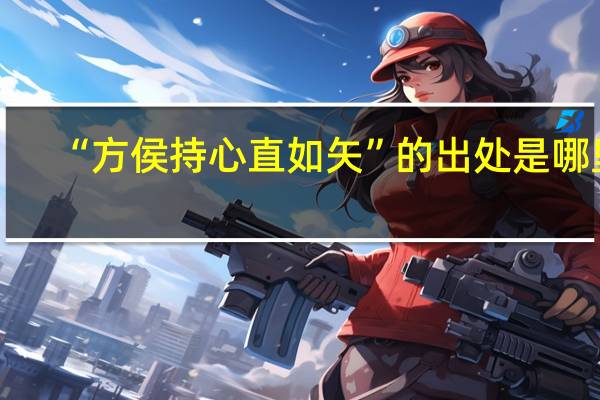 “方侯持心直如矢”的出处是哪里