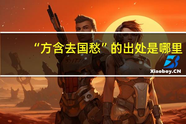 “方含去国愁”的出处是哪里