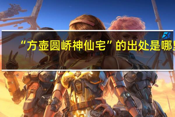 “方壶圆峤神仙宅”的出处是哪里