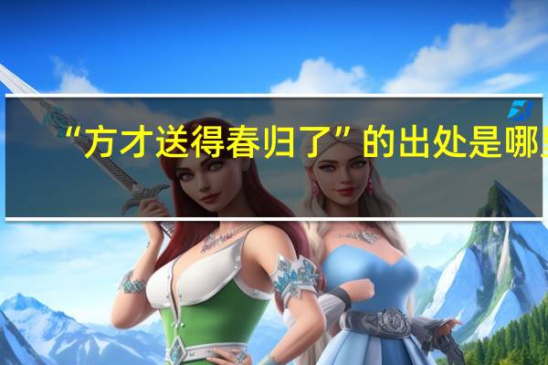 “方才送得春归了”的出处是哪里
