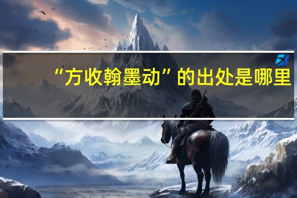 “方收翰墨动”的出处是哪里