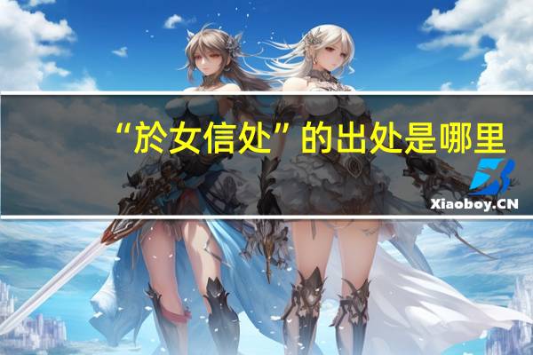 “於女信处”的出处是哪里