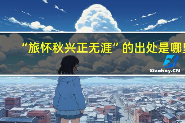 “旅怀秋兴正无涯”的出处是哪里