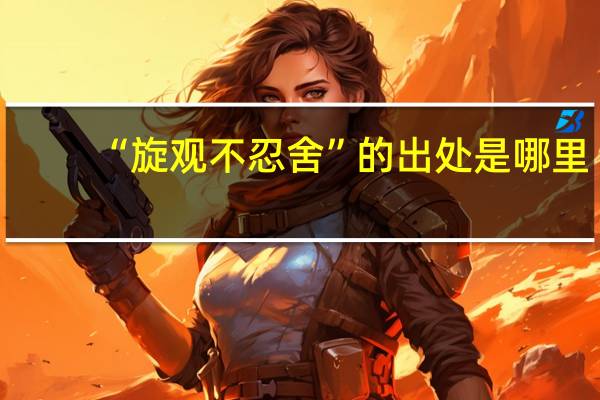 “旋观不忍舍”的出处是哪里