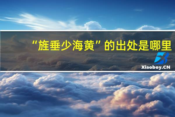 “旌垂少海黄”的出处是哪里