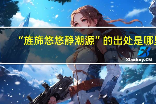 “旌旆悠悠静潮源”的出处是哪里
