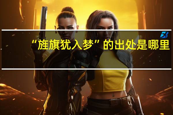 “旌旗犹入梦”的出处是哪里