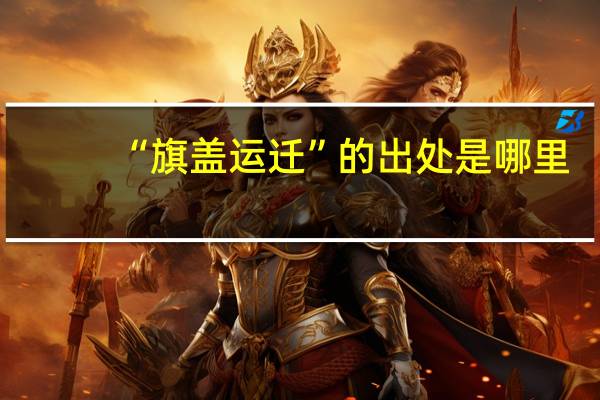 “旗盖运迁”的出处是哪里