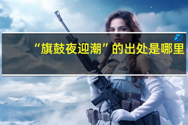 “旗鼓夜迎潮”的出处是哪里