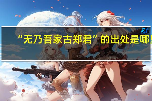 “无乃吾家古郑君”的出处是哪里