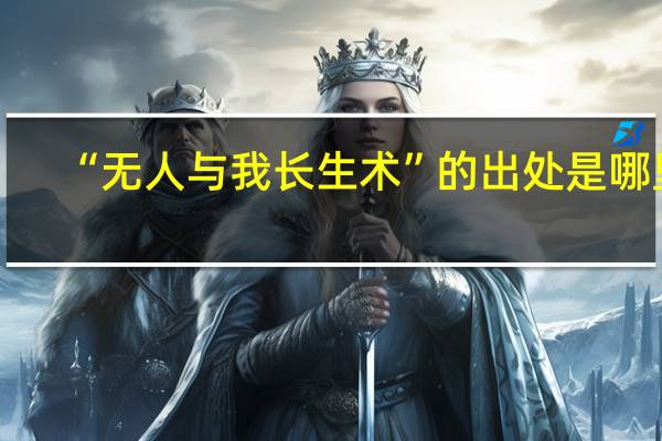 “无人与我长生术”的出处是哪里