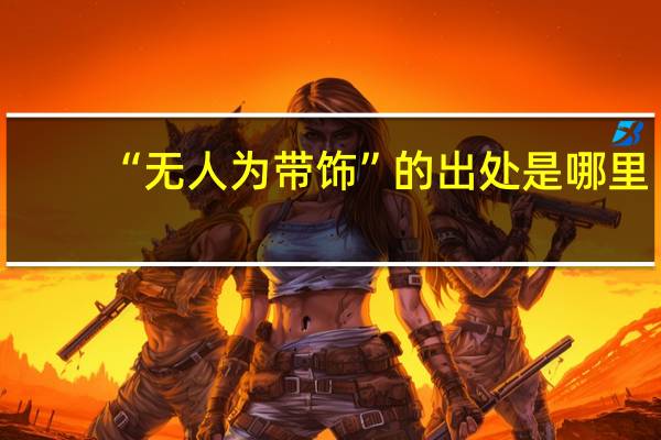 “无人为带饰”的出处是哪里