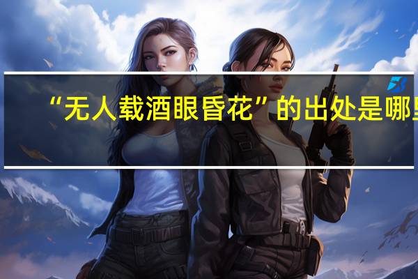 “无人载酒眼昏花”的出处是哪里